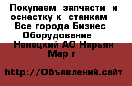 Покупаем  запчасти  и оснастку к  станкам. - Все города Бизнес » Оборудование   . Ненецкий АО,Нарьян-Мар г.